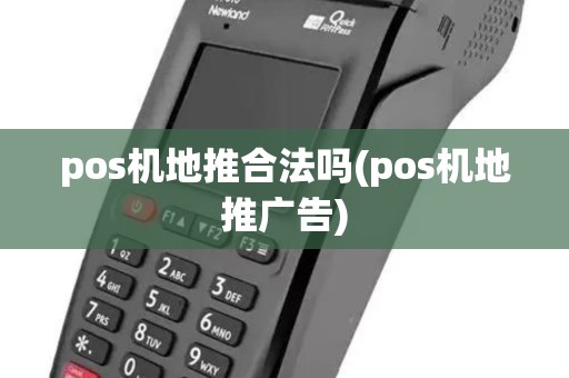 pos机地推合法吗(pos机地推广告)