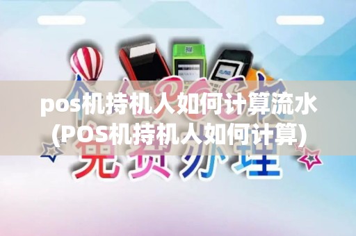 pos机持机人如何计算流水(POS机持机人如何计算)