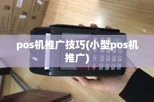 pos机推广技巧(小型pos机推广)