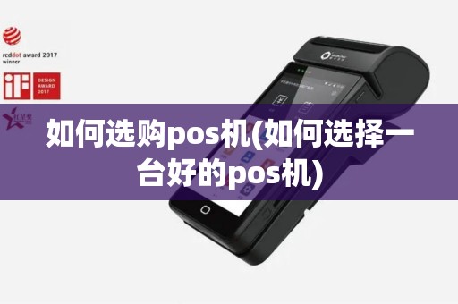 如何选购pos机(如何选择一台好的pos机)