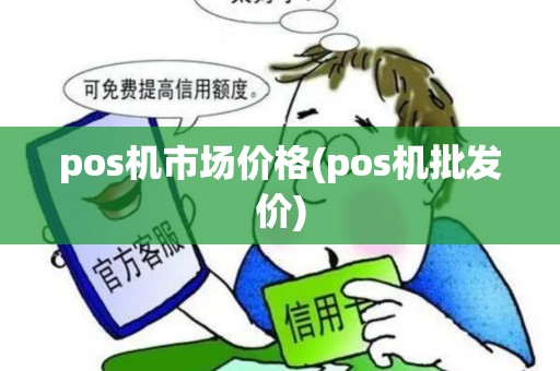 pos机市场价格(pos机批发价)
