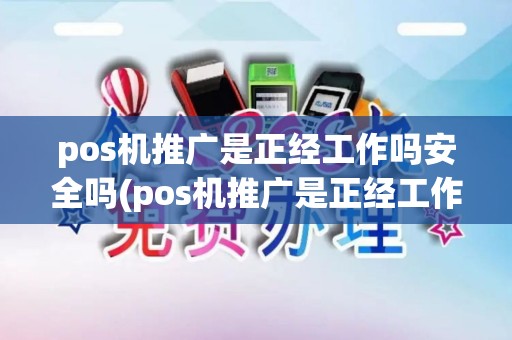 pos机推广是正经工作吗安全吗(pos机推广是正经工作吗)