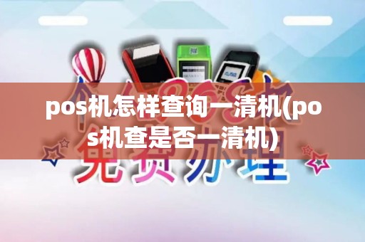 pos机怎样查询一清机(pos机查是否一清机)