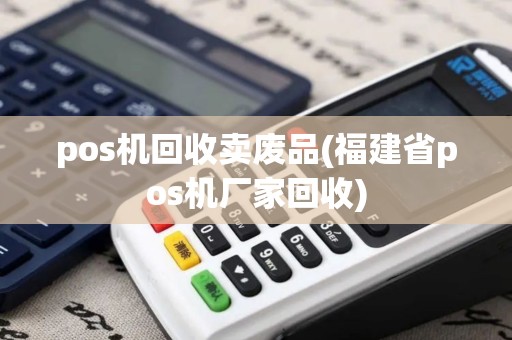 pos机回收卖废品(福建省pos机厂家回收)