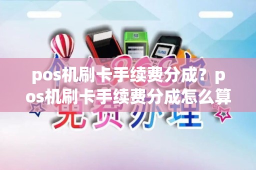 pos机刷卡手续费分成？pos机刷卡手续费分成怎么算