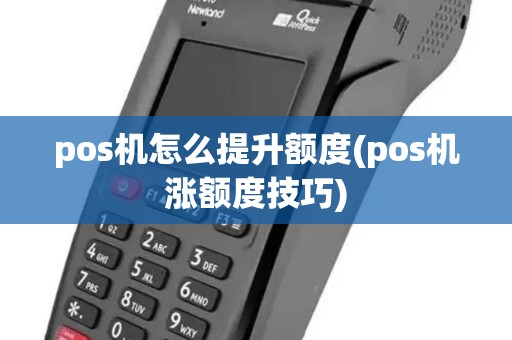 pos机怎么提升额度(pos机涨额度技巧)