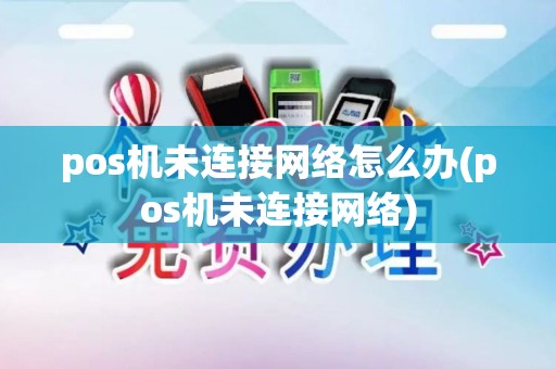 pos机未连接网络怎么办(pos机未连接网络)