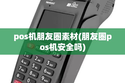 pos机朋友圈素材(朋友圈pos机安全吗)