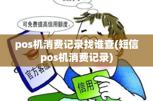 pos机消费记录找谁查(短信pos机消费记录)