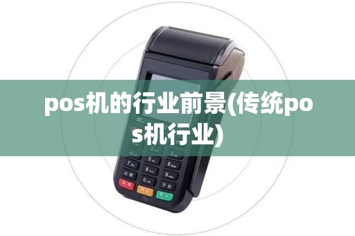 pos机的行业前景(传统pos机行业)