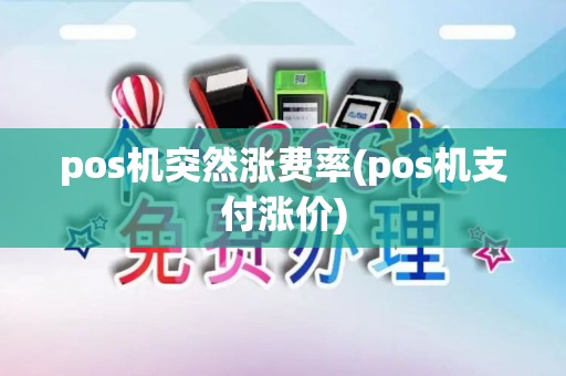 pos机突然涨费率(pos机支付涨价)