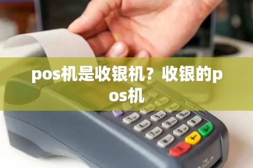 pos机是收银机？收银的pos机