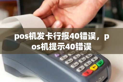 pos机发卡行报40错误，pos机提示40错误