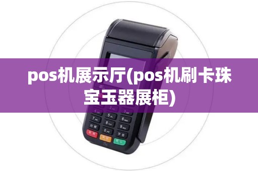pos机展示厅(pos机刷卡珠宝玉器展柜)
