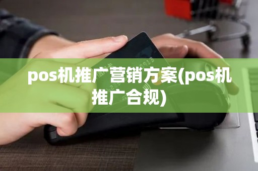 pos机推广营销方案(pos机推广合规)