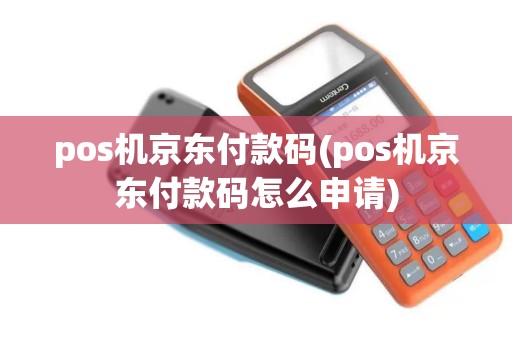 pos机京东付款码(pos机京东付款码怎么申请)