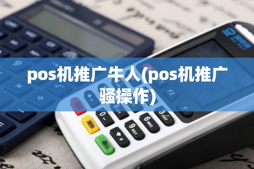 pos机推广牛人(pos机推广骚操作)