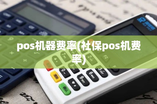 pos机器费率(社保pos机费率)