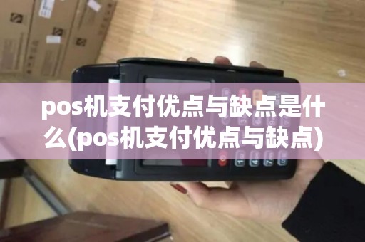 pos机支付优点与缺点是什么(pos机支付优点与缺点)