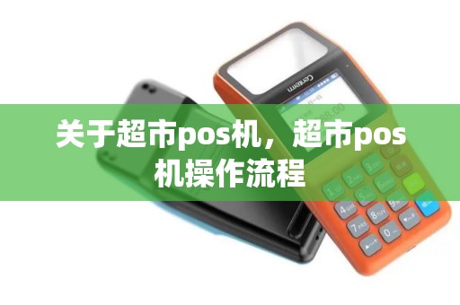 关于超市pos机，超市pos机操作流程