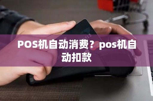 POS机自动消费？pos机自动扣款