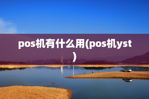 pos机有什么用(pos机yst)