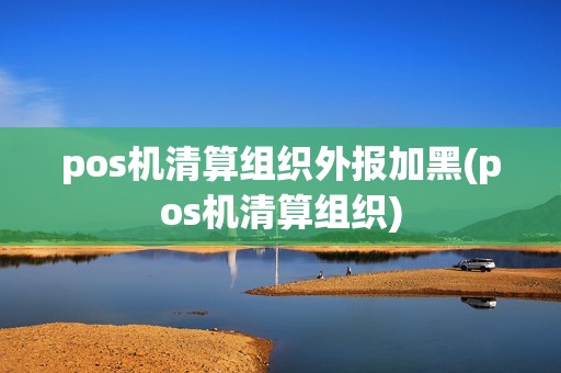 pos机清算组织外报加黑(pos机清算组织)