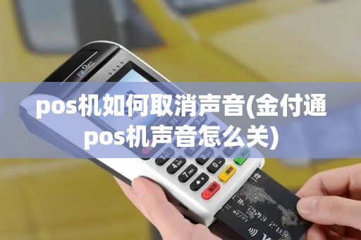pos机如何取消声音(金付通pos机声音怎么关)