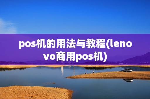 pos机的用法与教程(lenovo商用pos机)
