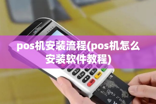 pos机安装流程(pos机怎么安装软件教程)