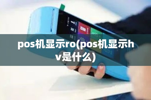 pos机显示ro(pos机显示hv是什么)