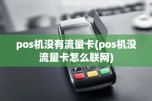 pos机没有流量卡(pos机没流量卡怎么联网)
