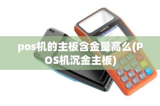 pos机的主板含金量高么(POS机沉金主板)