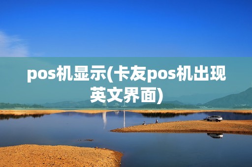 pos机显示(卡友pos机出现英文界面)