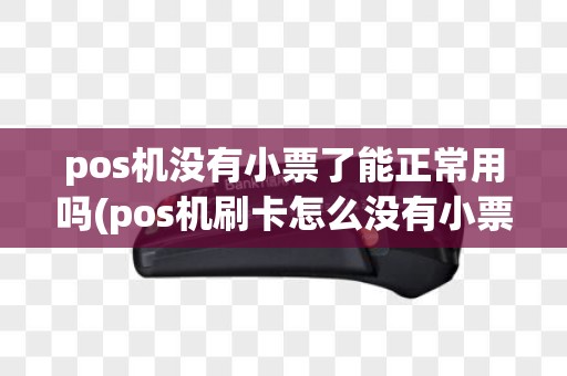pos机没有小票了能正常用吗(pos机刷卡怎么没有小票出来)