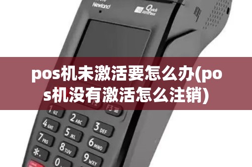 pos机未激活要怎么办(pos机没有激活怎么注销)
