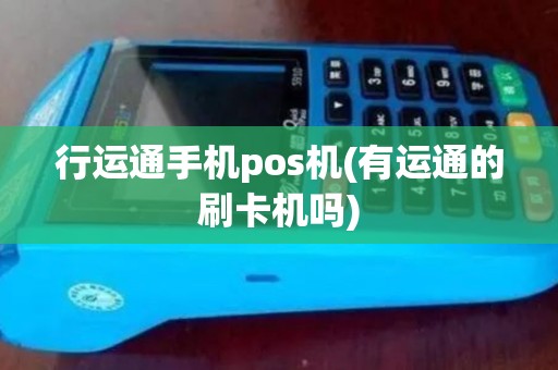行运通手机pos机(有运通的刷卡机吗)
