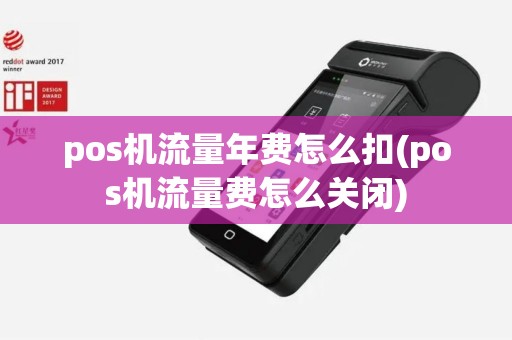 pos机流量年费怎么扣(pos机流量费怎么关闭)