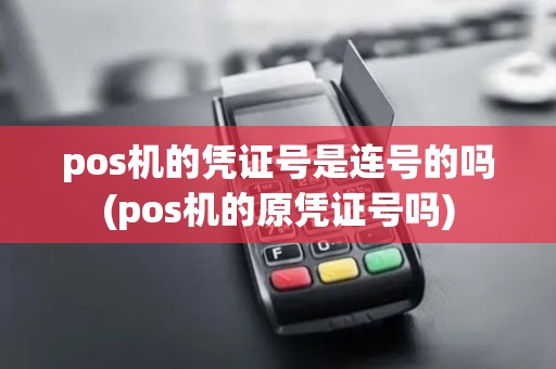 pos机的凭证号是连号的吗(pos机的原凭证号吗)