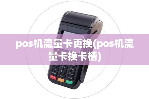 pos机流量卡更换(pos机流量卡换卡槽)