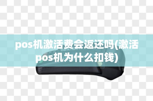 pos机激活费会返还吗(激活pos机为什么扣钱)