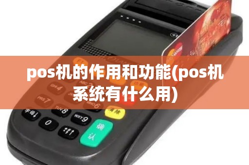 pos机的作用和功能(pos机系统有什么用)