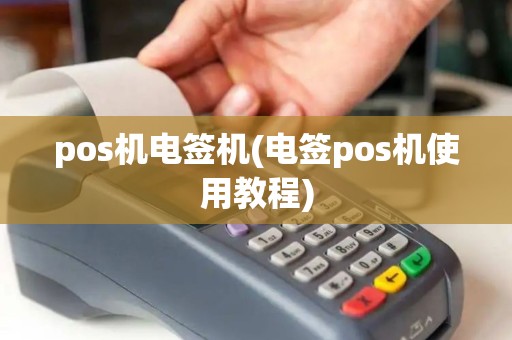 pos机电签机(电签pos机使用教程)