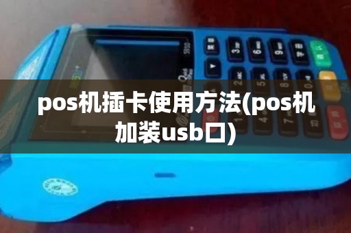 pos机插卡使用方法(pos机加装usb口)