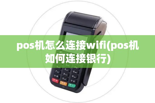pos机怎么连接wifi(pos机如何连接银行)