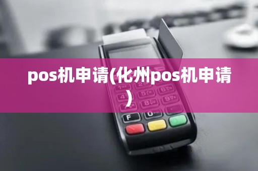 pos机申请(化州pos机申请)