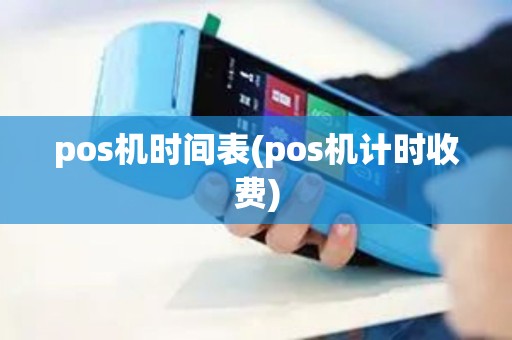 pos机时间表(pos机计时收费)