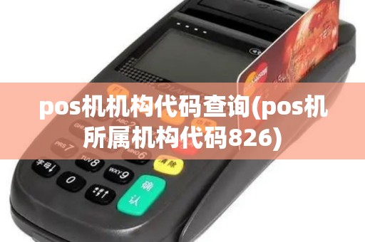 pos机机构代码查询(pos机所属机构代码826)