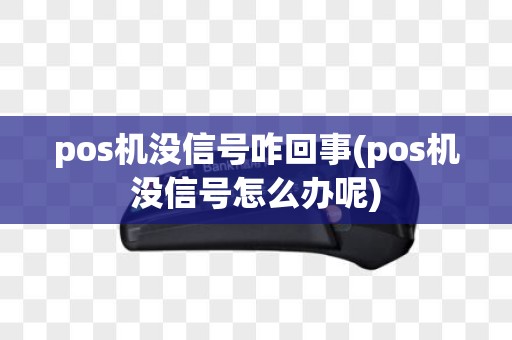 pos机没信号咋回事(pos机没信号怎么办呢)