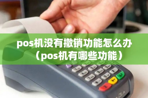 pos机没有撤销功能怎么办（pos机有哪些功能）